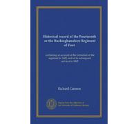 Historical record of the Fourteenth, or the Buckinghamshire Regiment of Foot: containing an account of the formation of the regiment in 1685, and of its subsequent services to 1845