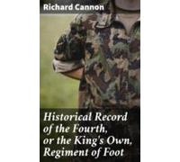 Historical Record Of The Fourth Or The Kings Own Regiment Of Foot (ebo