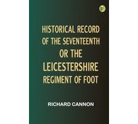 Historical Record of the Seventeenth, or the Leicestershire Regiment of Foot