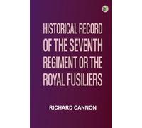 Historical record of the Seventh Regiment, or the Royal Fusiliers
