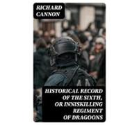 Historical Record Of The Sixth Or Inniskilling Regiment Of Dragoons (e