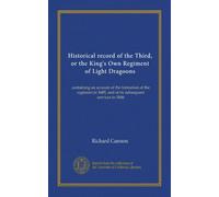 Historical record of the Third, or the King's Own Regiment of Light Dragoons: containing an account of the formation of the regiment in 1685, and of its subsequent services to 1846