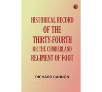 Historical Record of the Thirty-fourth, or the Cumberland Regiment of Foot