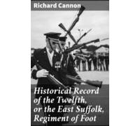 Historical Record Of The Twelfth Or The East Suffolk Regiment Of Foot