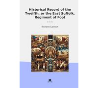 Historical Record of the Twelfth, or the East Suffolk, Regiment of Foot (Classic Books)