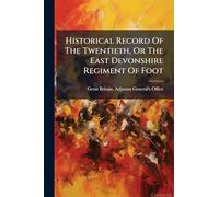 Historical Record Of The Twentieth, Or The East Devonshire Regiment Of Foot