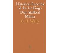 Historical Records of the 1st King's Own Stafford Militia: Now 3rd and 4th Battalions, South Staffordshire Regiment
