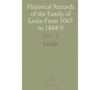 Historical Records of the Family of Leslie From 1067 to 1868-9: Collected From Public Records and Authentic Private Sources