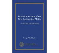 Historical records of the First Regiment of Militia: or, Third West York Light Infantry