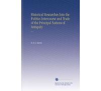 Historical Researches Into the Politics Intercourse and Trade of the Principal Nations of Antiquity: V. 1