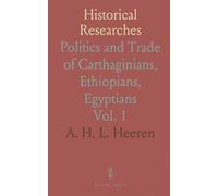 Historical Researches: Politics and Trade of Carthaginians, Ethiopians, Egyptians