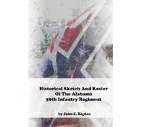 Historical Sketch And Roster Of The Alabama 50th Infantry Regiment (Alabama Regimental History Series)