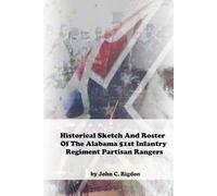 Historical Sketch And Roster Of The Alabama 51st Cavalry Regiment Partisan Rangers (Alabama Regimental History Series)