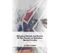 Historical Sketch And Roster Of The Florida 1st Battalion Special Cavalry (Florida Regimental History Series)