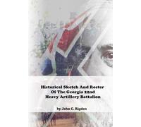 Historical Sketch And Roster Of The Georgia 22nd Heavy Artillery Battalion (Georgia Regimental History Series)