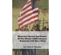 Historical Sketch And Roster Of The Illinois 136th Infantry Regiment (100 Days 1864) (Illinois Regimental History Series)