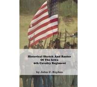 Historical Sketch And Roster Of The Iowa 6th Cavalry Regiment (Iowa Regimental History Series)