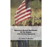 Historical Sketch And Roster Of The Kansas 16th Cavalry Regiment (Kansas Historical Sketch and Roster Series)