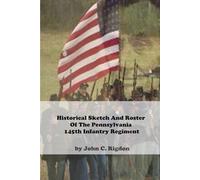 Historical Sketch And Roster Of The Pennsylvania 145th Infantry Regiment (Pennsylvania Regimental Histories)
