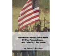 Historical Sketch And Roster Of The Pennsylvania 26th Infantry Regiment (Pennsylvania Regimental Histories)