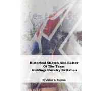 Historical Sketch And Roster Of The Texas Giddings Cavalry Battalion (Texas Regimental History Series)