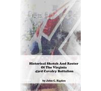 Historical Sketch And Roster Of The Virginia 43rd Cavalry Battalion (Virginia Regimental History Series)