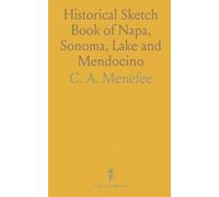 Historical Sketch Book of Napa, Sonoma, Lake and Mendocino: Sketches of Topography, Productions, History, Scenery, and Peculiar Attractions