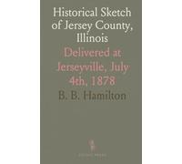 Historical Sketch of Jersey County, Illinois: Delivered at Jerseyville, July 4th, 1878