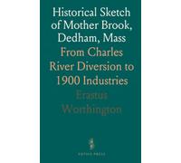 Historical Sketch of Mother Brook, Dedham, Mass: From Charles River Diversion to 1900 Industries