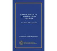 Historical sketch of the Connecticut Indian Association: from 1881 to 1888. August 1888