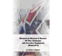 Historical Sketch & Roster of the Alabama 4th Cavalry Regiment (Russell's) (Alabama Regimental History Series)