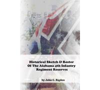 Historical Sketch & Roster of the Alabama 4th Infantry Regiment Reserves (Alabama Regimental History Series)