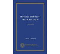 Historical sketches of the ancient Negro: a compilation