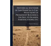 Historical Souvenir of San Francisco, Cal. With Views of Prominent Buildings, the Bay, its Islands, Fortifications, Etc