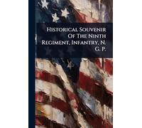 Historical Souvenir Of The Ninth Regiment, Infantry, N. G. P.