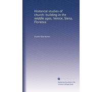 Historical studies of church-building in the middle ages, Venice, Siena, Florence