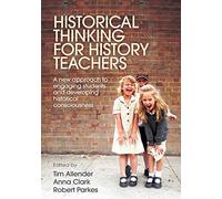Historical Thinking for History Teachers: A new approach to engaging students and developing historical consciousness