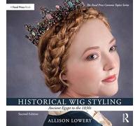 Historical Wig Styling: Ancient Egypt to the 1830s (The Focal Press Costume Topics Series)