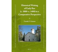 Historical Writing of Early Rus (c. 1000-c. 1400) in a Comparative Perspective: 71 (East Central and Eastern Europe in the Middle Ages, 450-1450, 71)