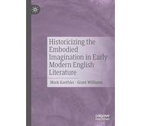 Historicizing the Embodied Imagination in Early Modern English Literature