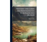 Historie Und Leben Der BerÃ1/4hmtesten Europaeischen Mahler