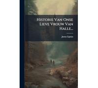 Historie Van Onse Lieve Vrouw Van Halle...