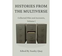 Histories From the Multiverse: Collected Files and Accounts, Volume I
