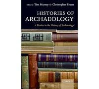 Histories Of Archaeology: A Reader in the History of Archaeology
