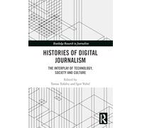 Histories of Digital Journalism: The Interplay of Technology, Society and Culture (Routledge Research in Journalism)