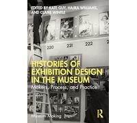 Histories of Exhibition Design in the Museum: Makers, Process, and Practice (Museum Making)