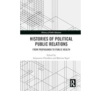 Histories of Political Public Relations: From Propaganda to Public Health (The History of Public Relations)