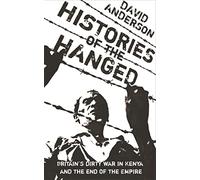 Histories of the Hanged: Britain's Dirty War in Kenya and the End of Empire