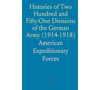 Histories of Two Hundred and Fifty-One Divisions of the German Army (1914-1918): Compiled From Records, 1919