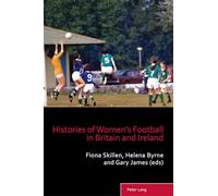 Histories of Women’s Football in Britain and Ireland: 15 (Sport, History and Culture)